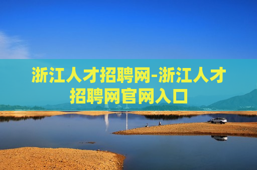 浙江人才招聘网-浙江人才招聘网官网入口