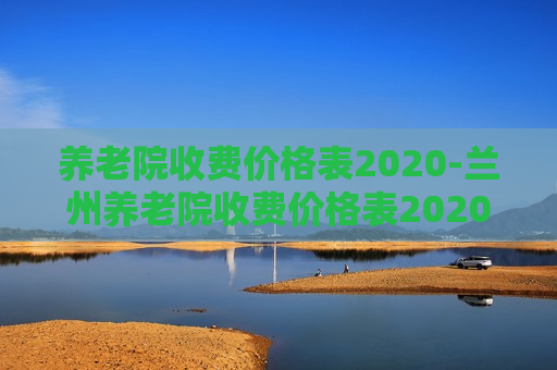 养老院收费价格表2020-兰州养老院收费价格表2020