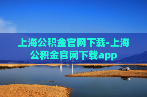 上海公积金官网下载-上海公积金官网下载app