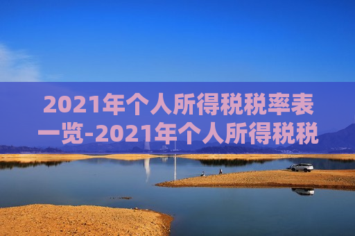 2021年个人所得税税率表一览-2021年个人所得税税率表一览按月