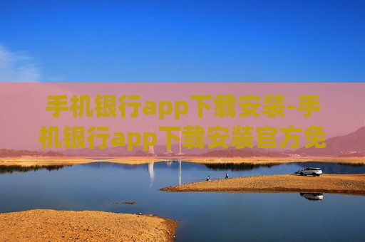 手机银行app下载安装-手机银行app下载安装官方免费下载