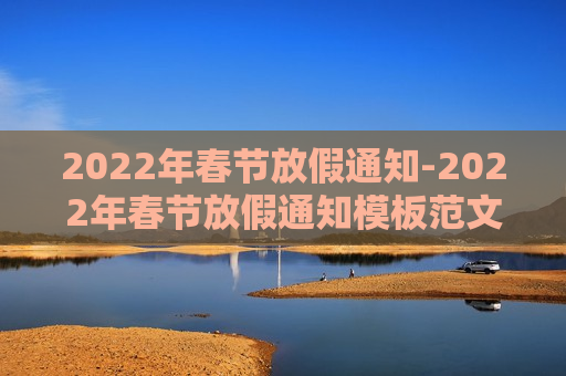 2022年春节放假通知-2022年春节放假通知模板范文