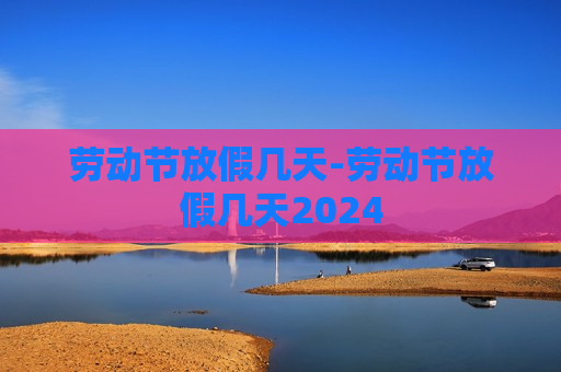 劳动节放假几天-劳动节放假几天2024