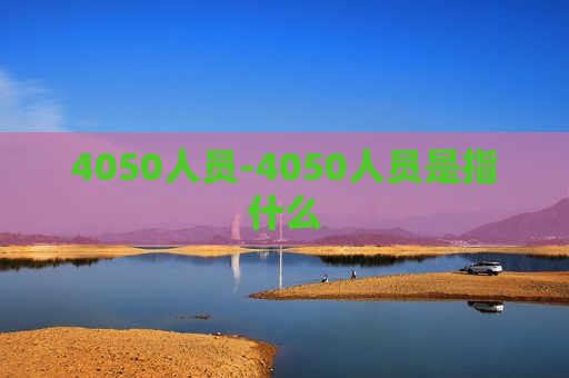 4050人员-4050人员是指什么