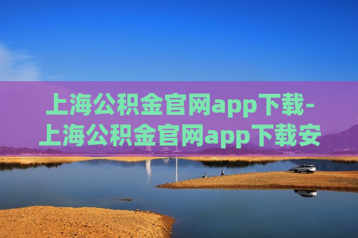 上海公积金官网app下载-上海公积金官网app下载安装