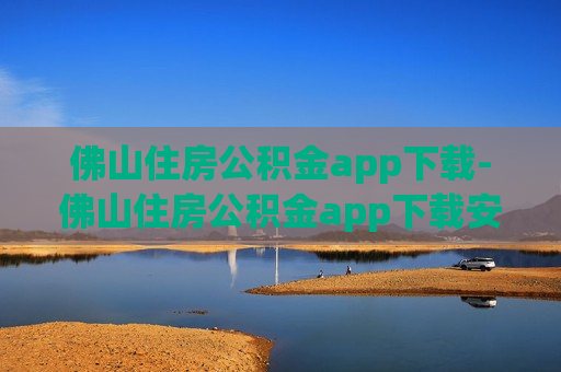 佛山住房公积金app下载-佛山住房公积金app下载安装