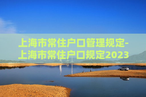 上海市常住户口管理规定-上海市常住户口规定2023