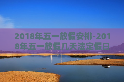 2018年五一放假安排-2018年五一放假几天法定假日