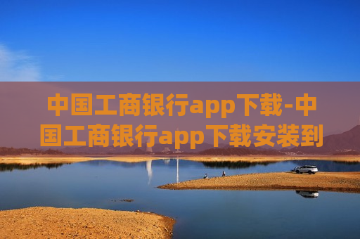 中国工商银行app下载-中国工商银行app下载安装到手机