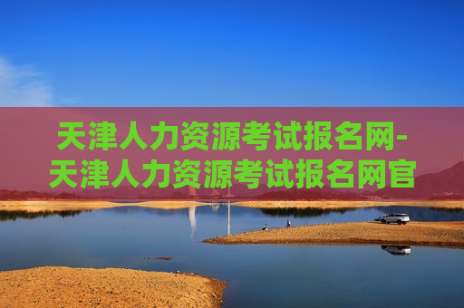 天津人力资源考试报名网-天津人力资源考试报名网官网