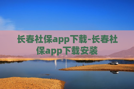 长春社保app下载-长春社保app下载安装