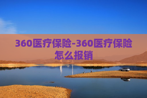 360医疗保险-360医疗保险怎么报销