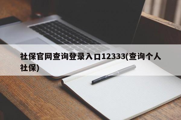 社保官网查询登录入口12333(查询个人社保)