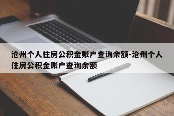 沧州个人住房公积金账户查询余额-沧州个人住房公积金账户查询余额