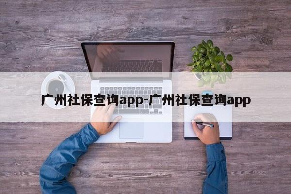 广州社保查询app-广州社保查询app