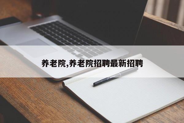 养老院,养老院招聘最新招聘