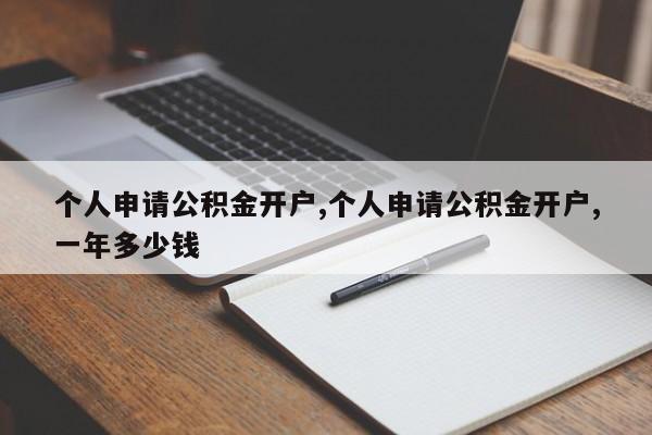 个人申请公积金开户,个人申请公积金开户,一年多少钱