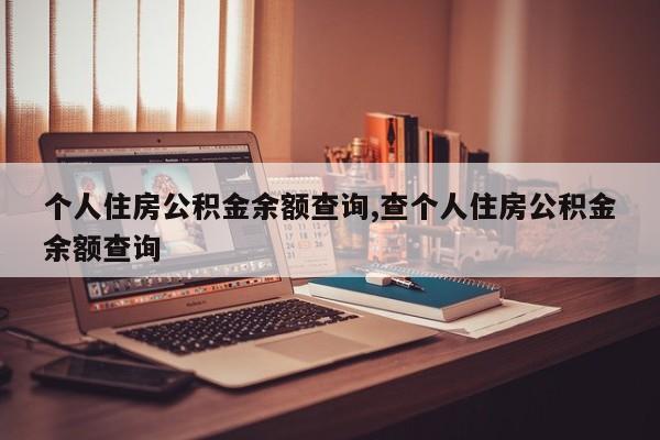 个人住房公积金余额查询,查个人住房公积金余额查询