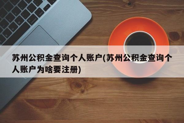 苏州公积金查询个人账户(苏州公积金查询个人账户为啥要注册)