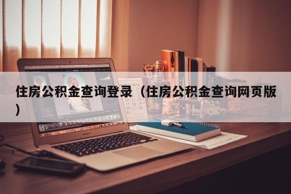 住房公积金查询登录（住房公积金查询网页版）