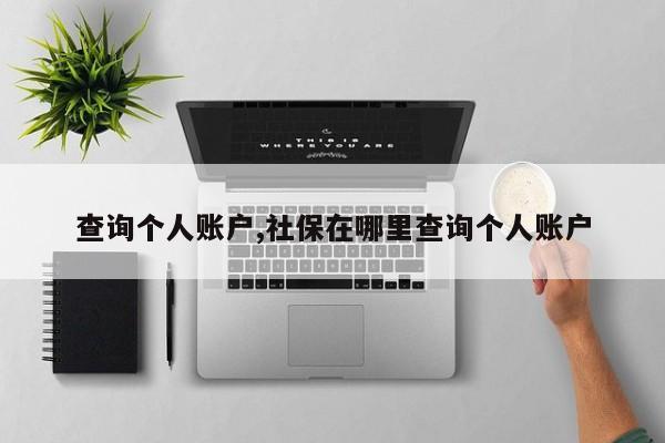 查询个人账户,社保在哪里查询个人账户