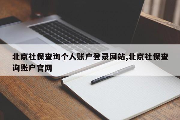 北京社保查询个人账户登录网站,北京社保查询账户官网