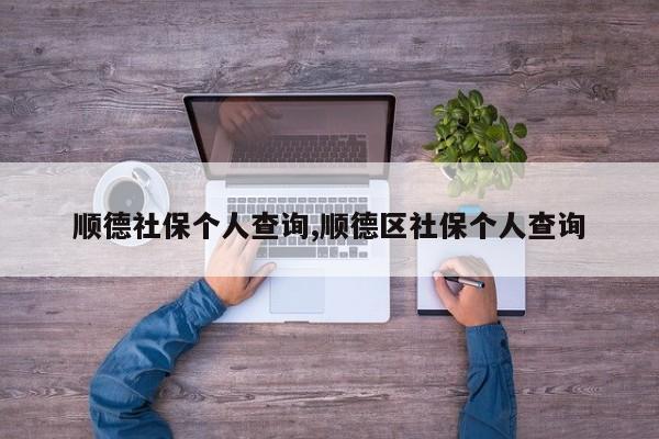 顺德社保个人查询,顺德区社保个人查询